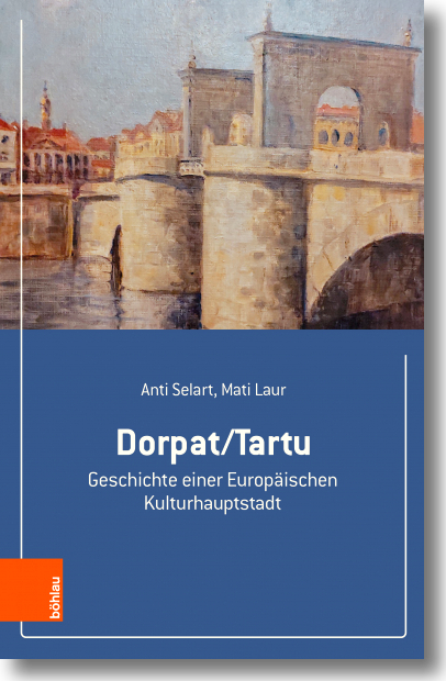 Buchcover:  Anti Selart, Mati Laur: Dorpat/Tartu Geschichte einer Europäischen Kulturhauptstadt