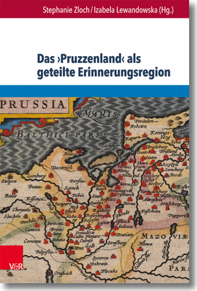 Buchcover: Stephanie Zloch und Izabela Lewandowska (Hrsg.): Das ›Pruzzenland‹ als geteilte Erinnerungsregion Buchcover: Stephanie Zloch und Izabela Lewandowska (Hrsg.): Das ›Pruzzenland‹ als geteilte Erinnerungsregion