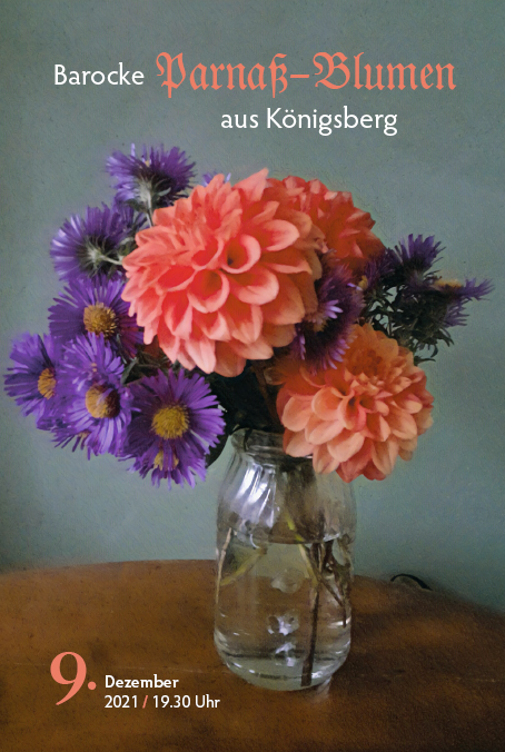 Plakat: 9. Dezember 2021: Barocke Parnaß-Blumen aus Königsberg | Foto © Mira Lange, Wittenberge Plakat: 9. Dezember 2021: Barocke Parnaß-Blumen aus Königsberg | Foto © Mira Lange, Wittenberge