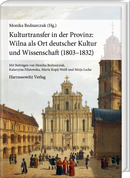Monika Bednarczuk (Hrsg.) Kulturtransfer in der Provinz: Wilna als Ort deutscher Kultur und Wissenschaft Monika Bednarczuk (Hrsg.) Kulturtransfer in der Provinz: Wilna als Ort deutscher Kultur und Wissenschaft